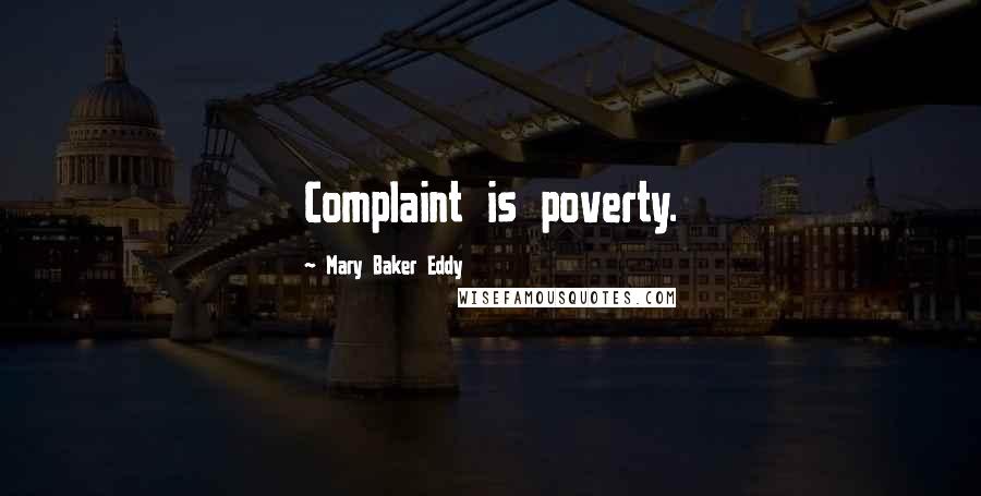Mary Baker Eddy Quotes: Complaint is poverty.
