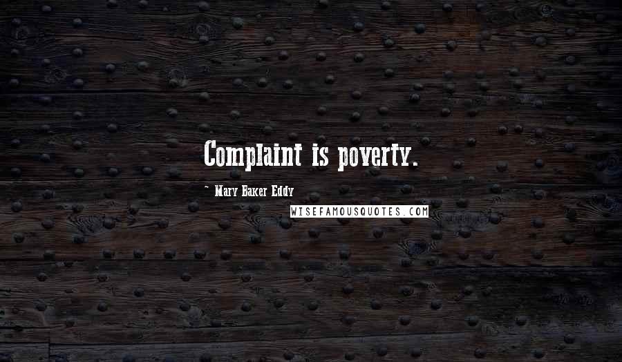 Mary Baker Eddy Quotes: Complaint is poverty.