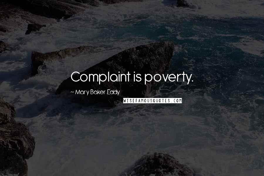 Mary Baker Eddy Quotes: Complaint is poverty.