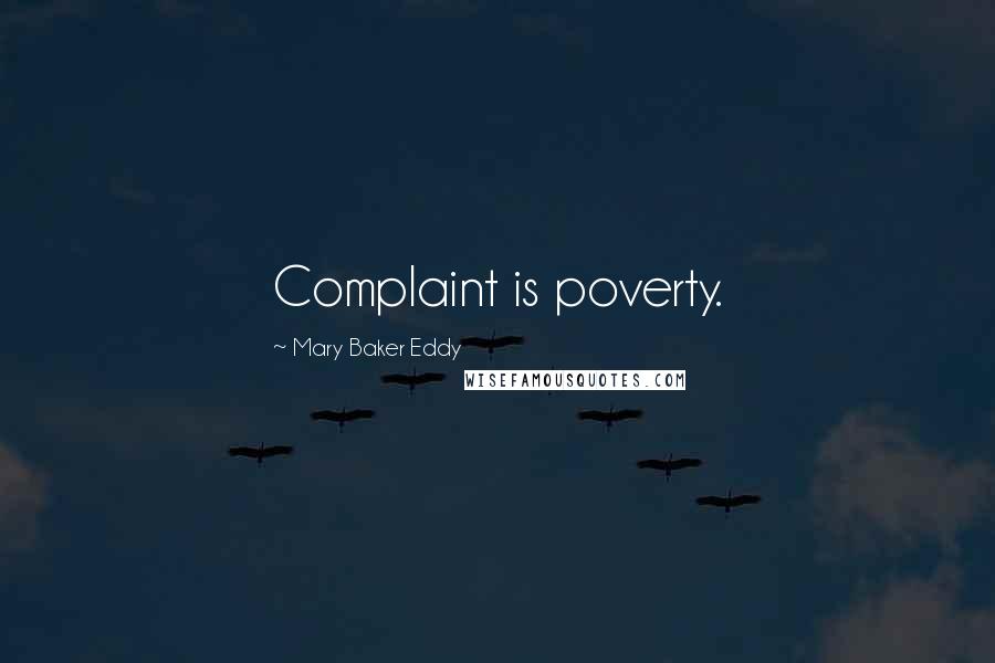 Mary Baker Eddy Quotes: Complaint is poverty.