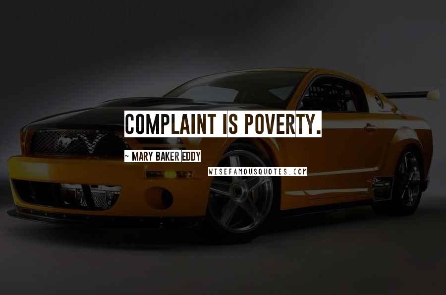 Mary Baker Eddy Quotes: Complaint is poverty.