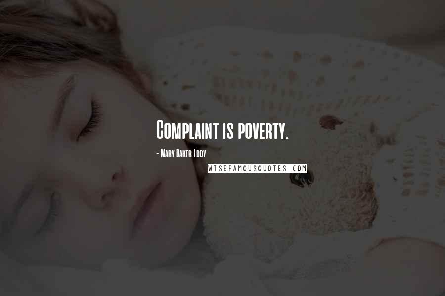 Mary Baker Eddy Quotes: Complaint is poverty.