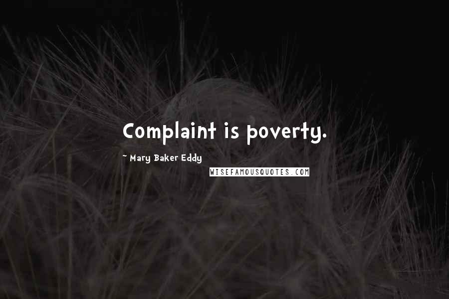 Mary Baker Eddy Quotes: Complaint is poverty.