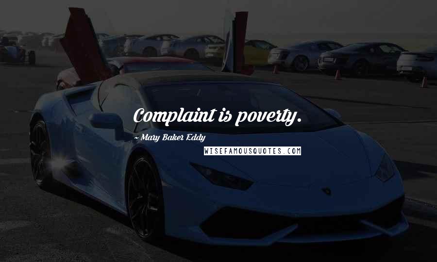 Mary Baker Eddy Quotes: Complaint is poverty.
