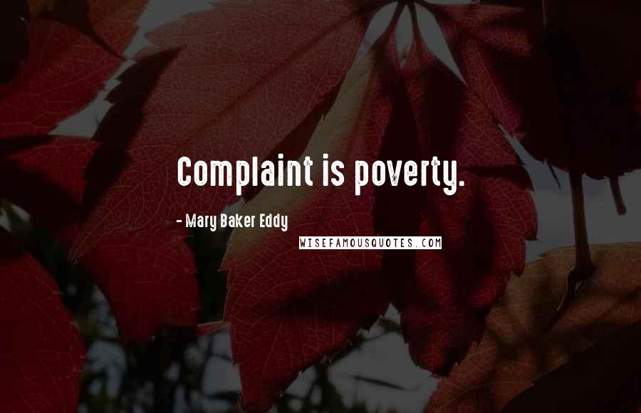 Mary Baker Eddy Quotes: Complaint is poverty.