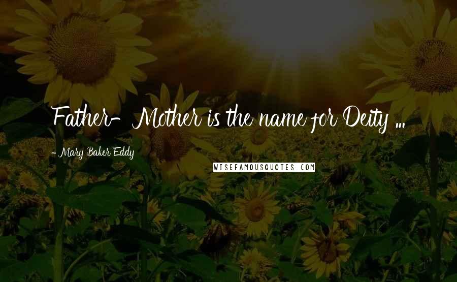 Mary Baker Eddy Quotes: Father-Mother is the name for Deity ...