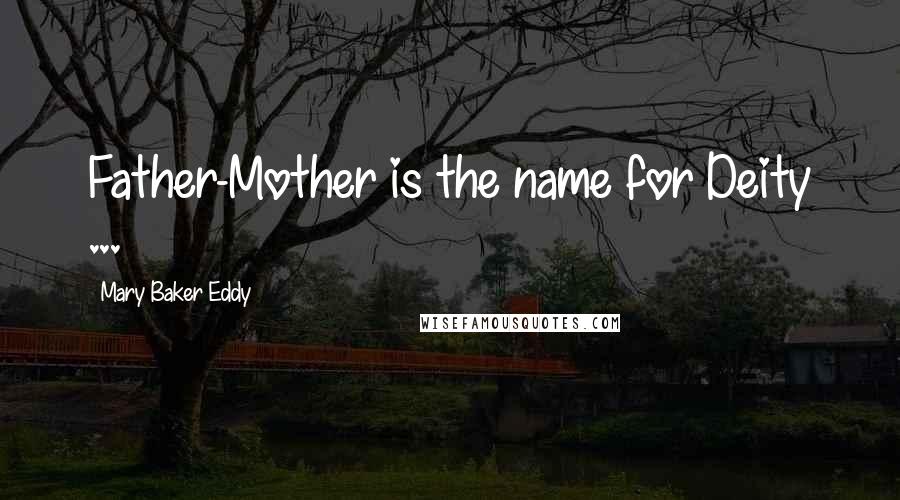 Mary Baker Eddy Quotes: Father-Mother is the name for Deity ...