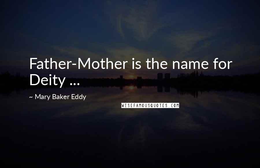 Mary Baker Eddy Quotes: Father-Mother is the name for Deity ...