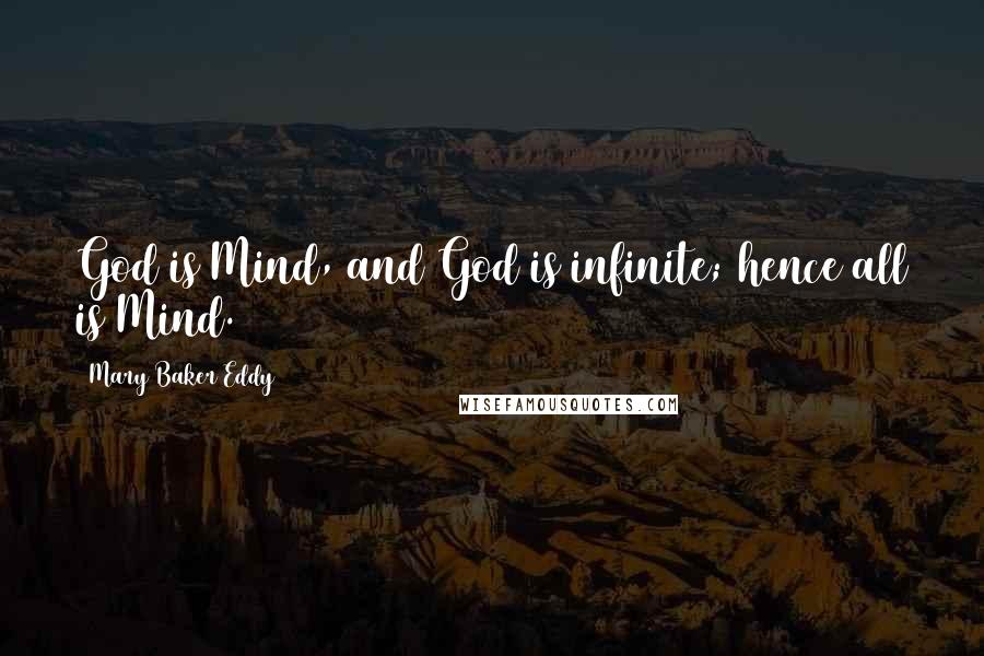 Mary Baker Eddy Quotes: God is Mind, and God is infinite; hence all is Mind.