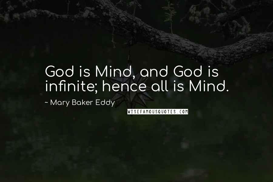 Mary Baker Eddy Quotes: God is Mind, and God is infinite; hence all is Mind.