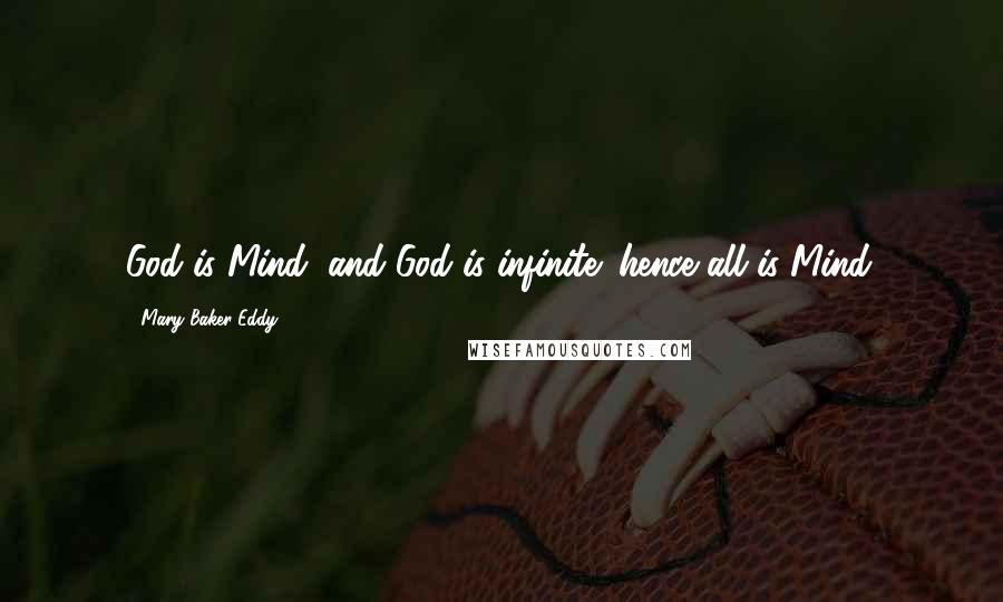 Mary Baker Eddy Quotes: God is Mind, and God is infinite; hence all is Mind.
