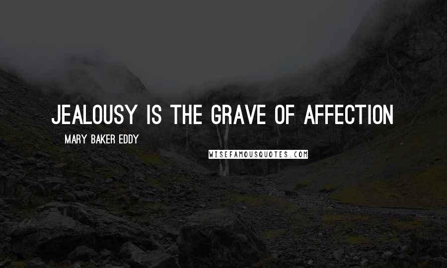 Mary Baker Eddy Quotes: jealousy is the grave of affection