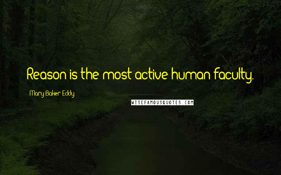 Mary Baker Eddy Quotes: Reason is the most active human faculty.