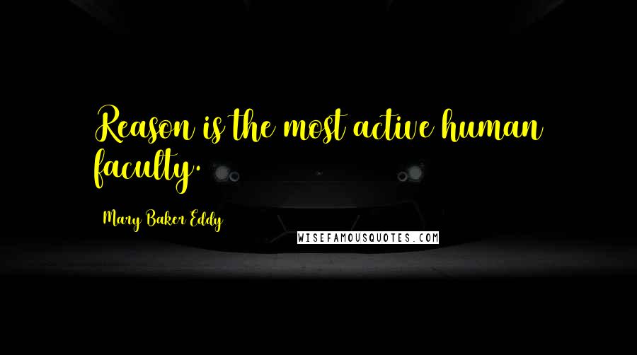 Mary Baker Eddy Quotes: Reason is the most active human faculty.