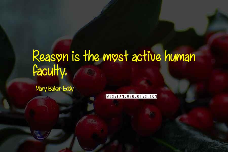 Mary Baker Eddy Quotes: Reason is the most active human faculty.