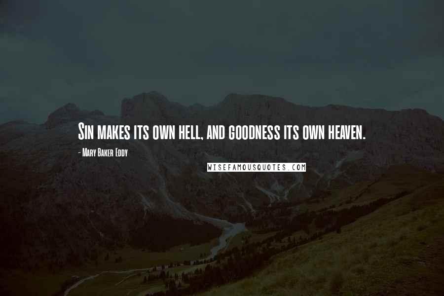 Mary Baker Eddy Quotes: Sin makes its own hell, and goodness its own heaven.