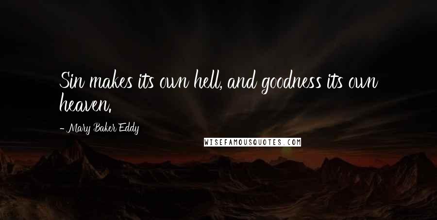 Mary Baker Eddy Quotes: Sin makes its own hell, and goodness its own heaven.