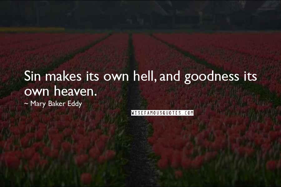 Mary Baker Eddy Quotes: Sin makes its own hell, and goodness its own heaven.