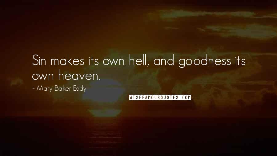 Mary Baker Eddy Quotes: Sin makes its own hell, and goodness its own heaven.