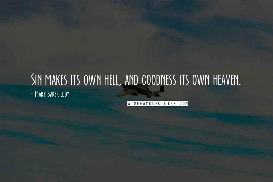 Mary Baker Eddy Quotes: Sin makes its own hell, and goodness its own heaven.