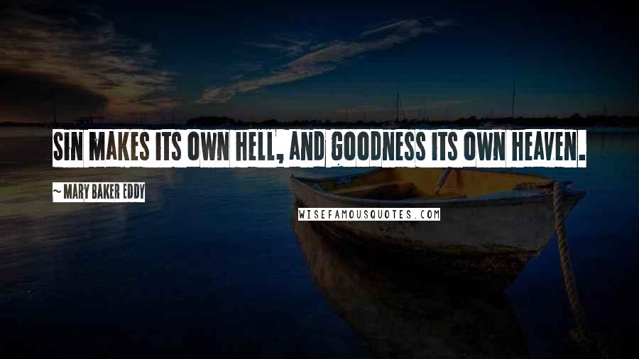 Mary Baker Eddy Quotes: Sin makes its own hell, and goodness its own heaven.