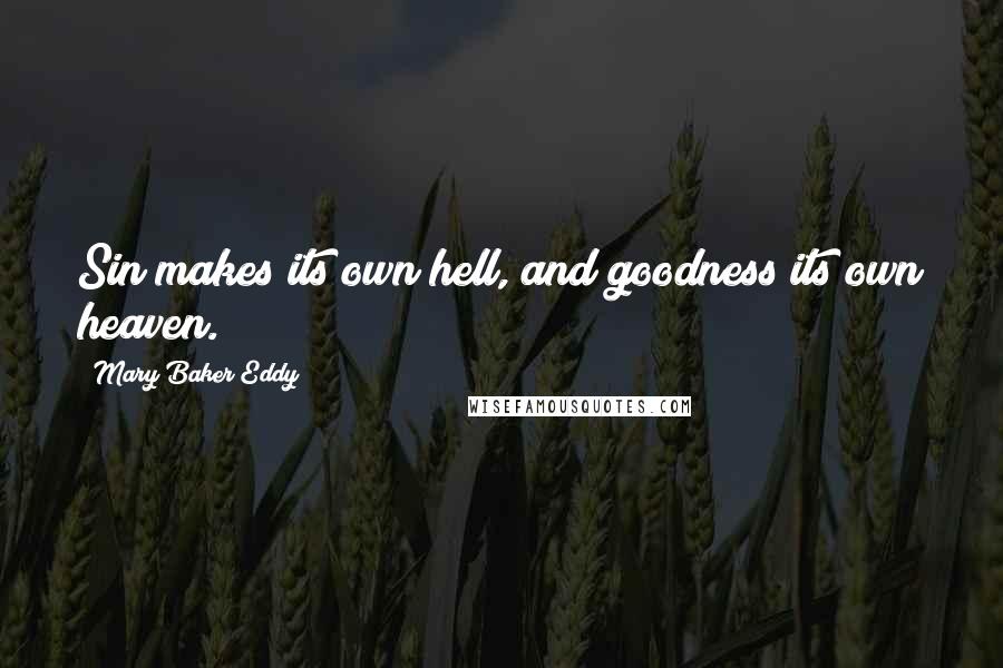 Mary Baker Eddy Quotes: Sin makes its own hell, and goodness its own heaven.