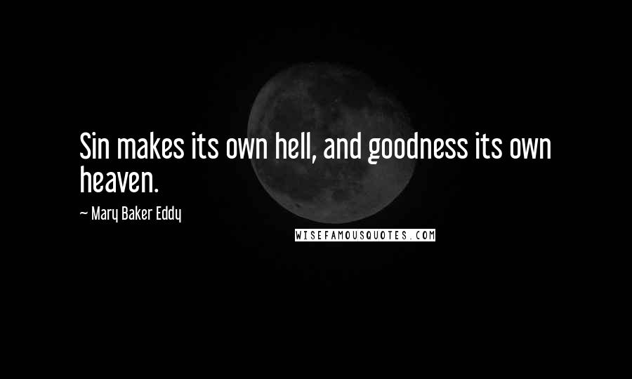 Mary Baker Eddy Quotes: Sin makes its own hell, and goodness its own heaven.