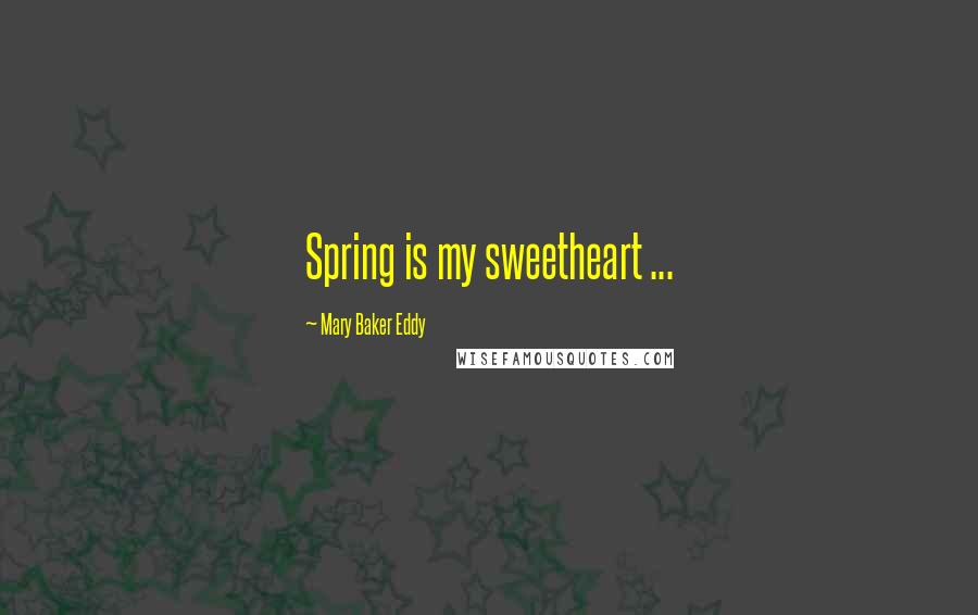 Mary Baker Eddy Quotes: Spring is my sweetheart ...