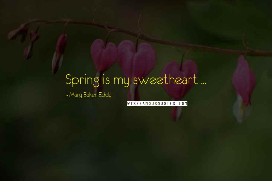 Mary Baker Eddy Quotes: Spring is my sweetheart ...