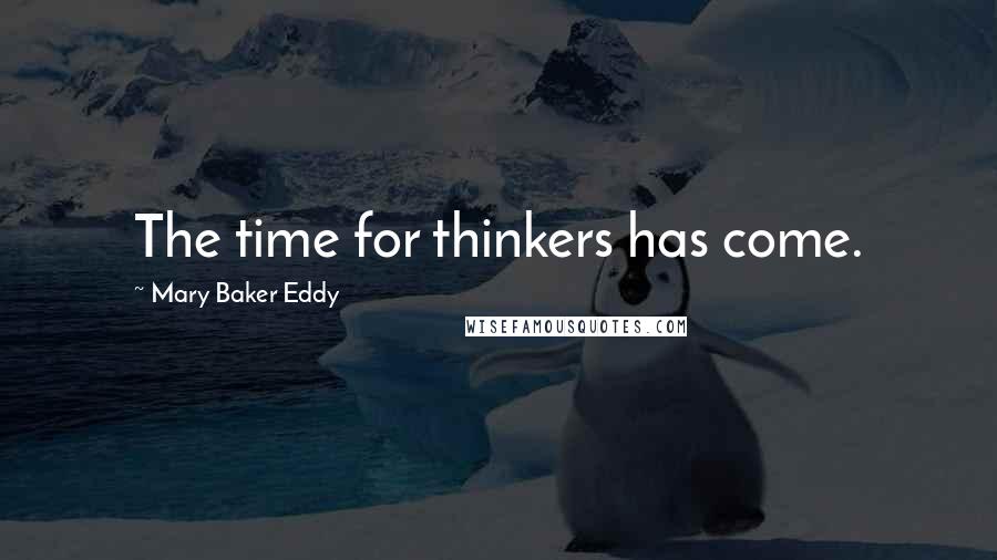 Mary Baker Eddy Quotes: The time for thinkers has come.