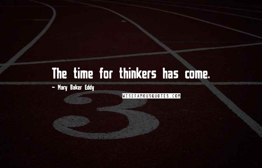 Mary Baker Eddy Quotes: The time for thinkers has come.