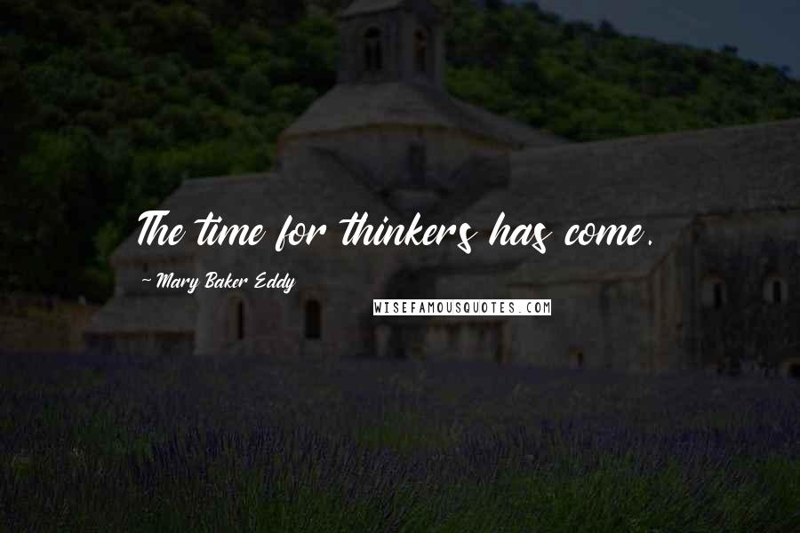 Mary Baker Eddy Quotes: The time for thinkers has come.