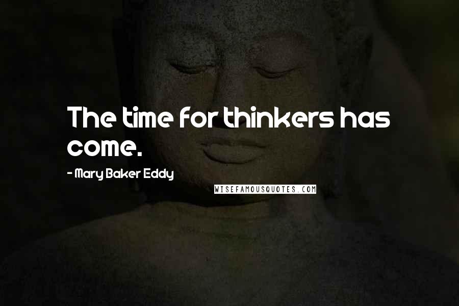 Mary Baker Eddy Quotes: The time for thinkers has come.