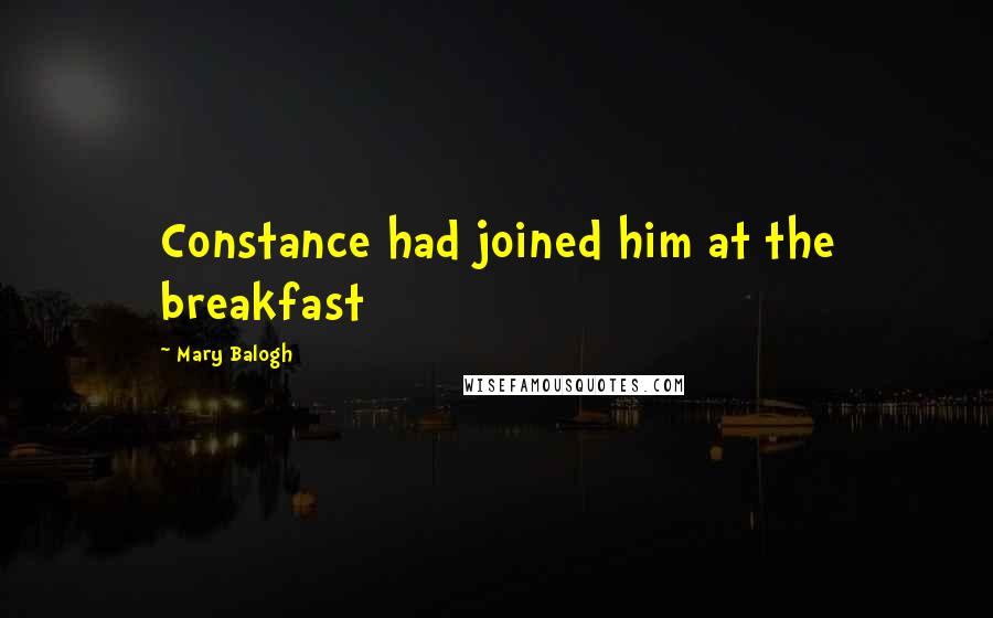 Mary Balogh Quotes: Constance had joined him at the breakfast