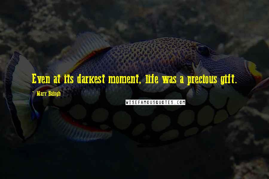 Mary Balogh Quotes: Even at its darkest moment, life was a precious gift.