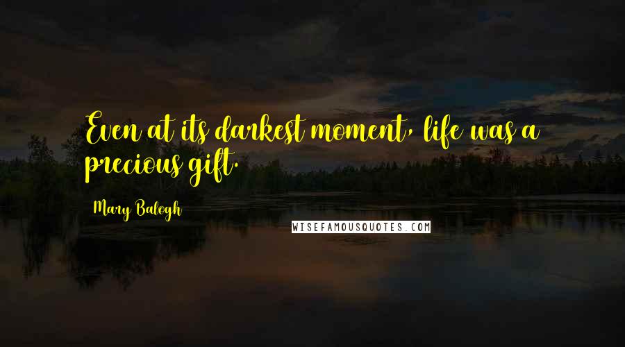 Mary Balogh Quotes: Even at its darkest moment, life was a precious gift.