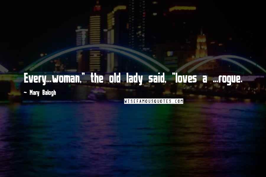 Mary Balogh Quotes: Every...woman," the old lady said, "loves a ...rogue.