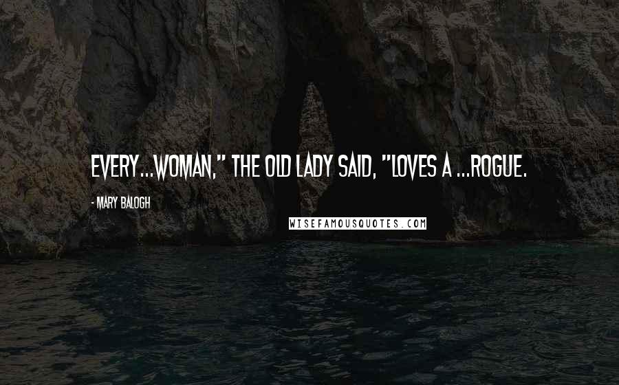 Mary Balogh Quotes: Every...woman," the old lady said, "loves a ...rogue.