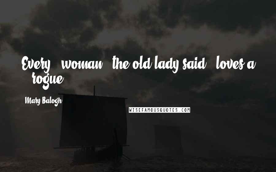 Mary Balogh Quotes: Every...woman," the old lady said, "loves a ...rogue.