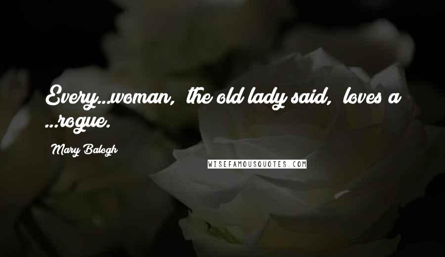 Mary Balogh Quotes: Every...woman," the old lady said, "loves a ...rogue.