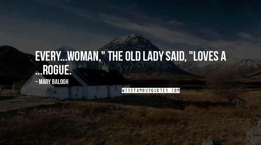 Mary Balogh Quotes: Every...woman," the old lady said, "loves a ...rogue.