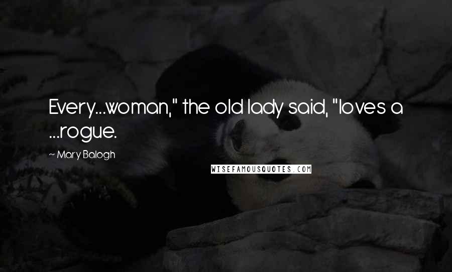 Mary Balogh Quotes: Every...woman," the old lady said, "loves a ...rogue.