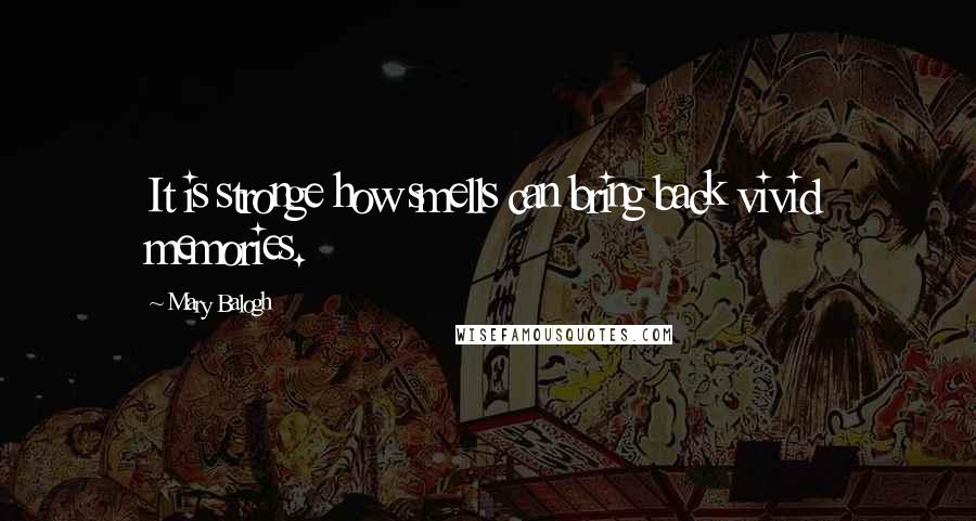 Mary Balogh Quotes: It is stronge how smells can bring back vivid memories.