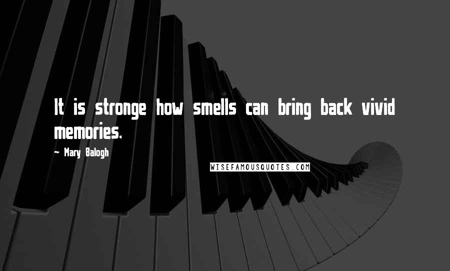 Mary Balogh Quotes: It is stronge how smells can bring back vivid memories.