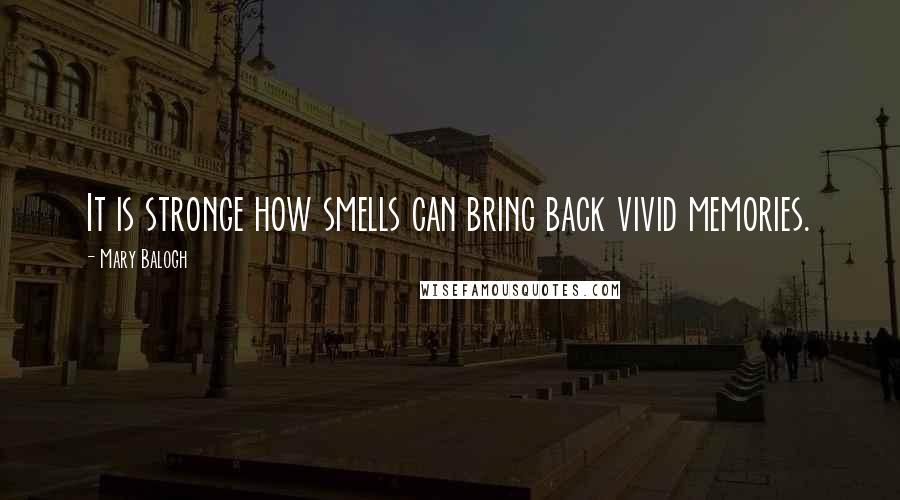 Mary Balogh Quotes: It is stronge how smells can bring back vivid memories.