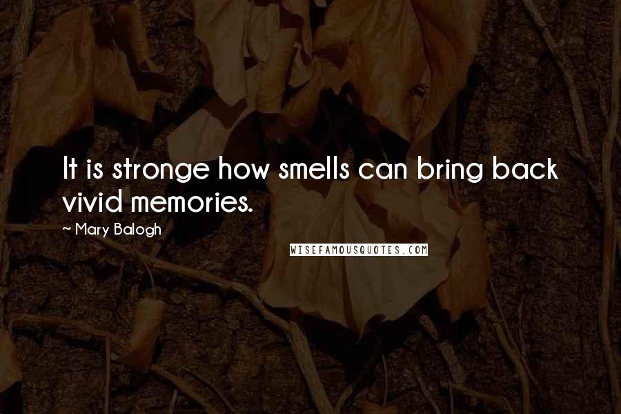 Mary Balogh Quotes: It is stronge how smells can bring back vivid memories.