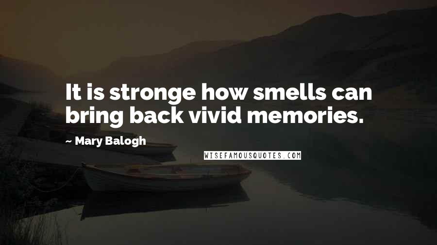 Mary Balogh Quotes: It is stronge how smells can bring back vivid memories.