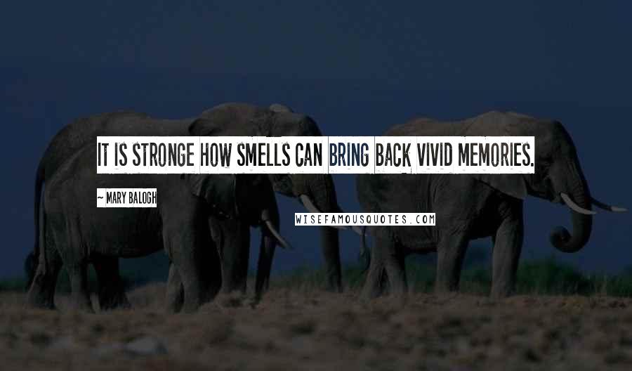 Mary Balogh Quotes: It is stronge how smells can bring back vivid memories.