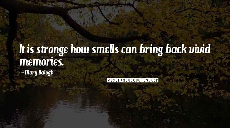 Mary Balogh Quotes: It is stronge how smells can bring back vivid memories.