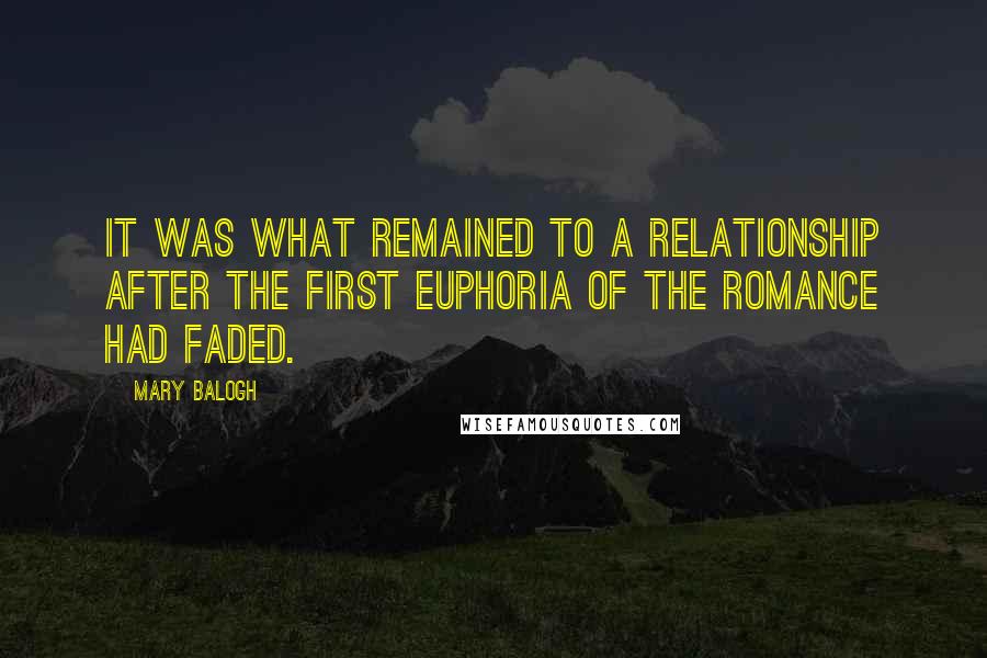 Mary Balogh Quotes: It was what remained to a relationship after the first euphoria of the romance had faded.